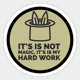It isn't magic, it's hard work Sticker